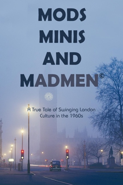Mods, Minis, and Madmen: A True Tale of Swinging London Culture in the 1960s