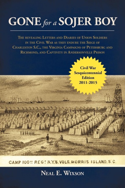 Gone for a Sojer Boy: The Revealing Letters and Diaries of Union Soldiers in the Civil War as They Endure the Siege of Charleston S.C., the