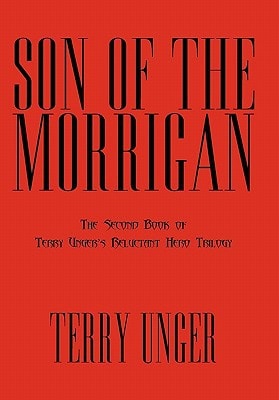 Son of the Morrigan The Second Book of Terry Unger's Reluctant Hero Trilogy