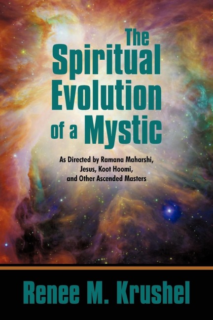 The Spiritual Evolution of a Mystic: As Directed by Ramana Maharshi, Jesus, Koot Hoomi, and Other Ascended Masters