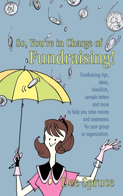 So, Youre in Charge of Fundraising!: Fundraising tips, ideas, checklists, sample letters and more to help you raise money and awareness for your group or organization.