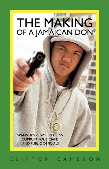 The Making of a Jamaican Don: Spanners Views on Dons, Corrupt Politicians, and Public Officials