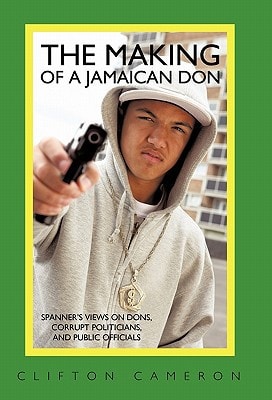 The Making of a Jamaican Don Spanner's Views on Dons, Corrupt Politicians, and Public Officials