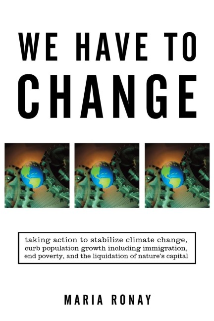 We Have to Change: Taking Action to Stabilize Climate Change, Curb Population Growth Including Immigration, End Poverty, and the Liquidat