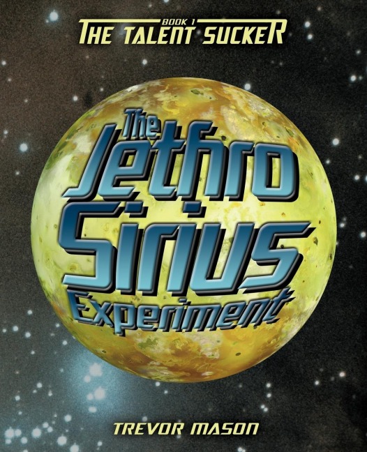 The Jethro Sirius Experiment: Book 1: The Talent Sucker
