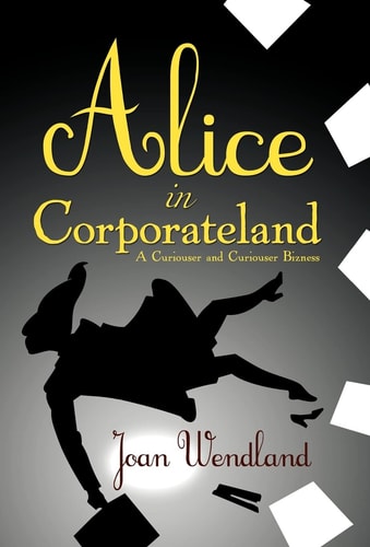Alice in Corporateland A Curiouser and Curiouser Bizness