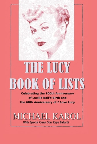 The Lucy Book of Lists Celebrating Lucille Ball's Centennial and the 60th Anniversary of I Love Lucy