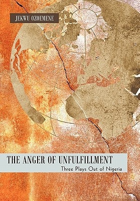 The Anger of Unfulfillment Three Plays Out of Nigeria
