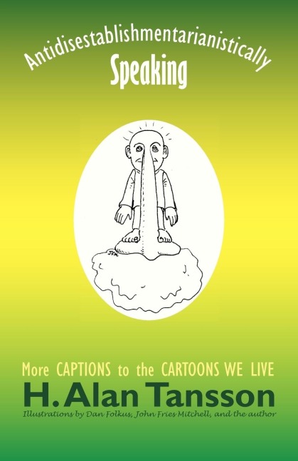 Antidisestablishmentarianistically Speaking: More Captions to the Cartoons We Live
