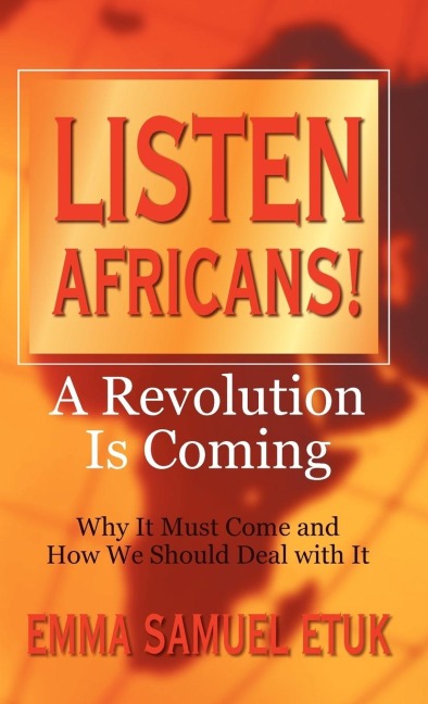 Listen Africans! A Revolution Is Coming: Why It Must Come and How We Should Deal with It