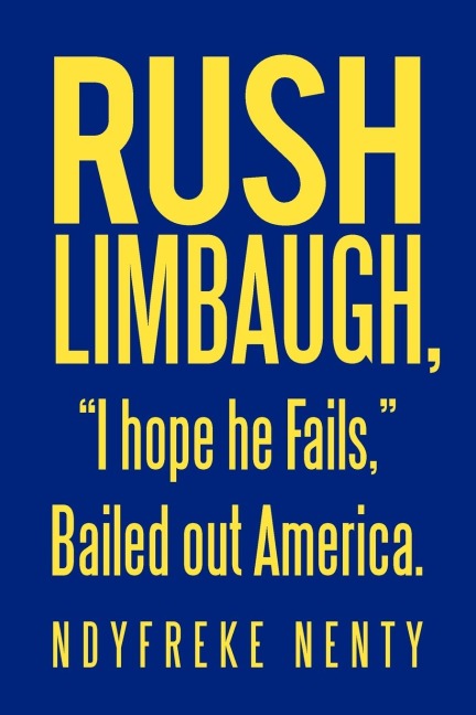 Rush Limbaugh, I hope he Fails, Bailed out America.