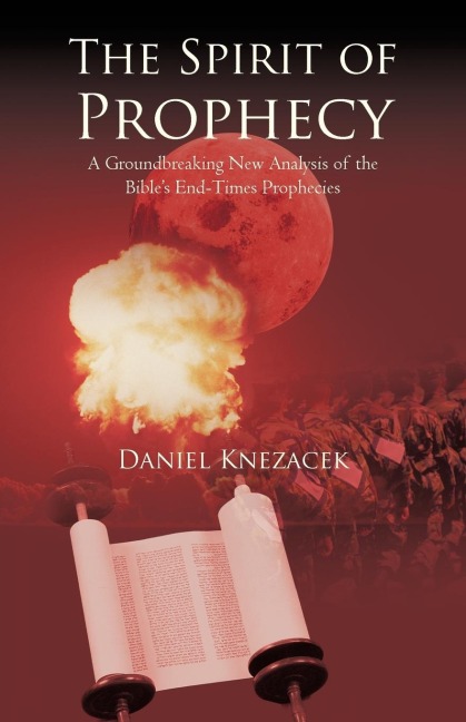 The Spirit of Prophecy: A Groundbreaking New Analysis of the Bibles End-Times Prophecies