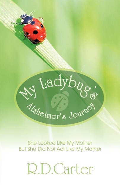 My Ladybugs Alzheimers Journey: She Looked Like My Mother But She Did Not ACT Like My Mother