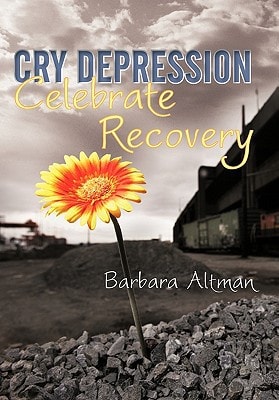 Cry Depression, Celebrate Recovery My Journey Through Mental Illness