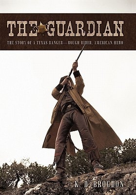 The Guardian The Story of a Texas Ranger-Rough Rider, American Hero