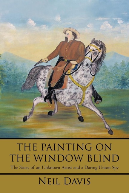 The Painting on the Window Blind,: The Story of an Unknown Artist and a Daring Union Spy