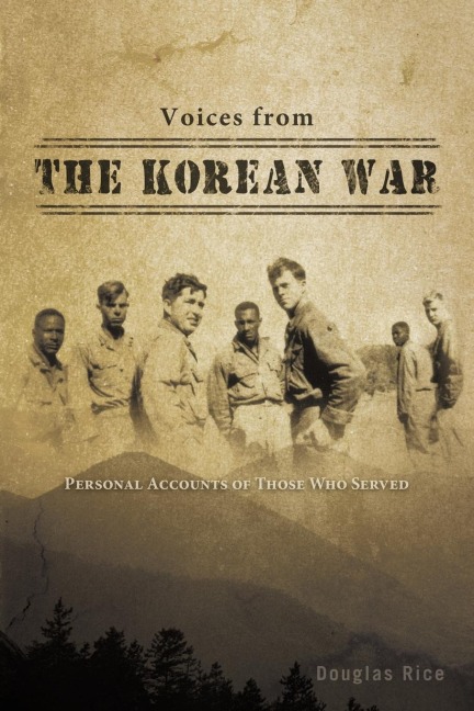Voices from the Korean War: Personal Accounts of Those Who Served