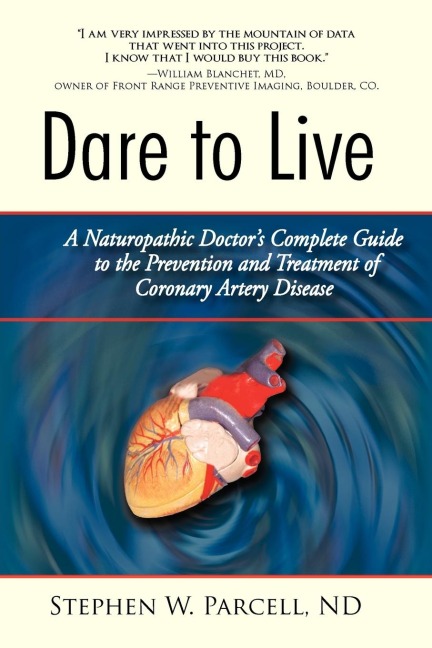 Dare to Live: A Naturopathic Doctors Complete Guide to the Prevention and Treatment of Coronary Artery Disease