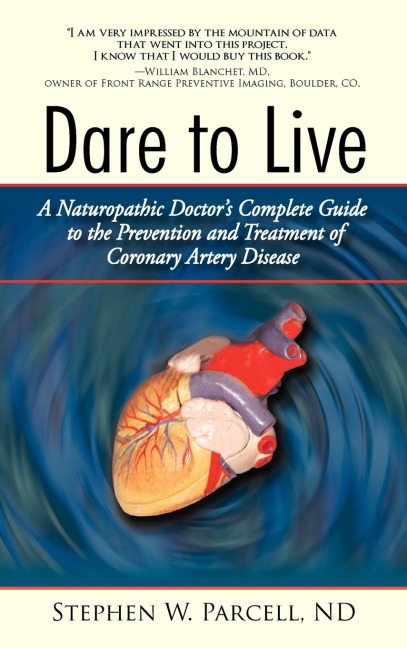 Dare to Live: A Naturopathic Doctors Complete Guide to the Prevention and Treatment of Coronary Artery Disease