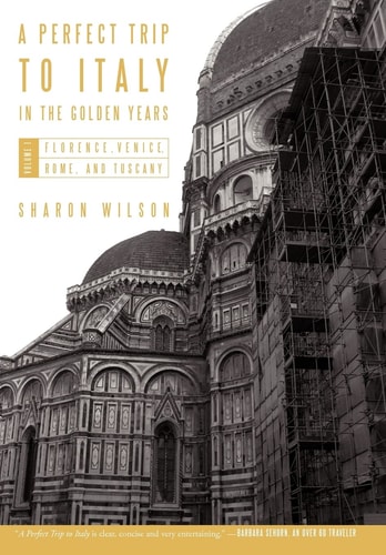 A Perfect Trip to Italy-in the Golden Years Volume 1: Florence, Venice, Rome, and Tuscany