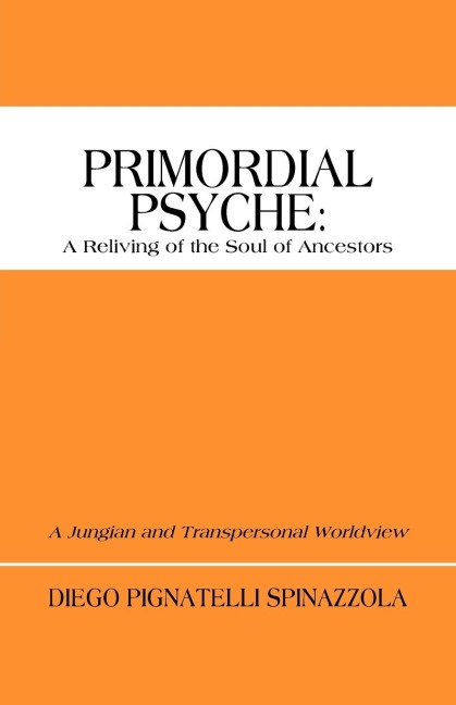 Primordial Psyche: A Reliving of the Soul of Ancestors: A Jungian and Transpersonal Worldview