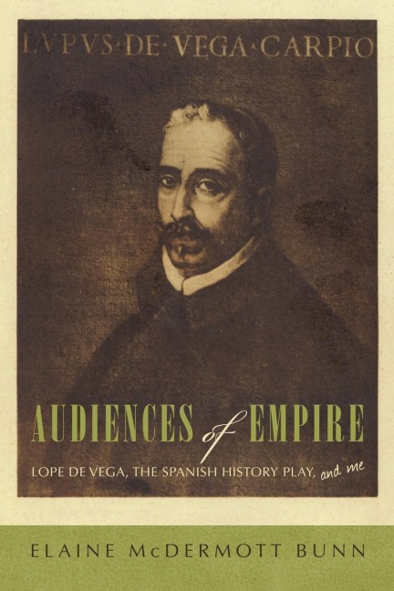 Audiences of Empire: Lope de Vega, the Spanish History Play, and Me