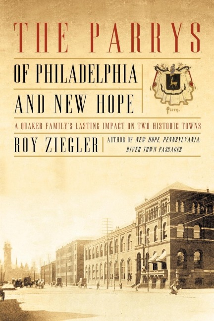 The Parrys of Philadelphia and New Hope: A Quaker Familys Lasting Impact on Two Historic Towns