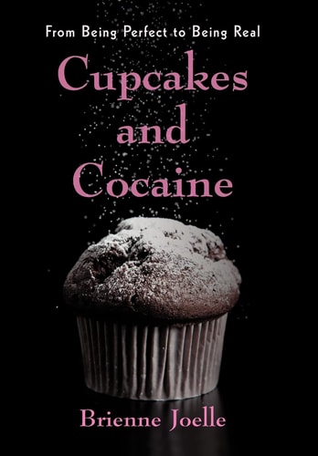 Cupcakes and Cocaine From Being Perfect to Being Real
