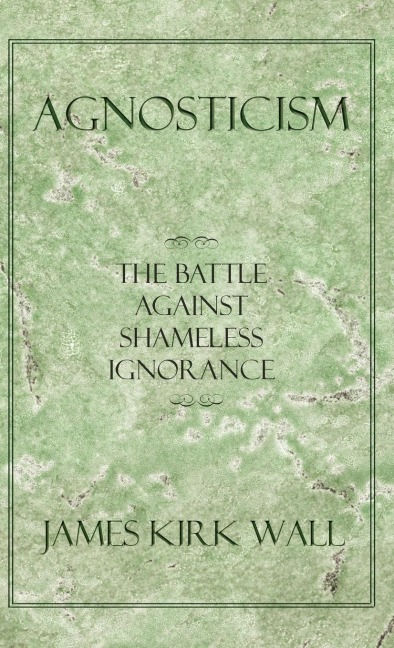Agnosticism: The Battle Against Shameless Ignorance