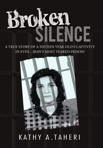Broken Silence A True Story of a Sixteen Year Old's Captivity in Evin... Iran's Most Feared Prison!