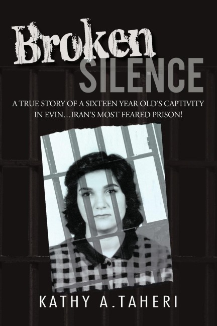 Broken Silence: A True Story of a Sixteen Year Olds Captivity in Evin...Irans Most Feared Prison!