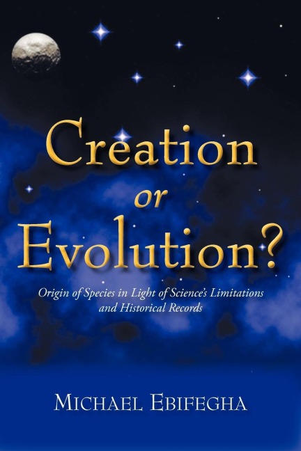 Creation or Evolution?: Origin of Species in Light of Sciences Limitations and Historical Records