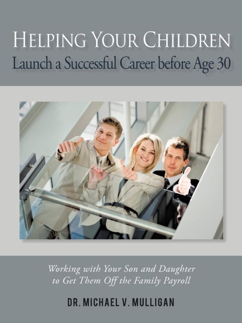 Helping Your Children Launch a Successful Career before Age 30: Working with Your Son and Daughter to Get Them Off the Family Payroll