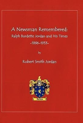 A Newsman Remembered: Ralph Burdette Jordan and His Times 1896-1953