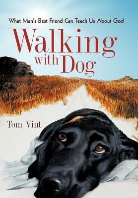 Walking with Dog: What Mans Best Friend Can Teach Us About God