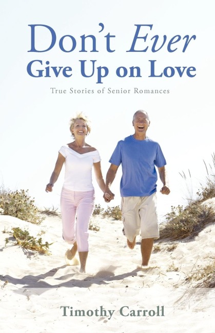 Dont Ever Give Up on Love: True Stories of Senior Romances