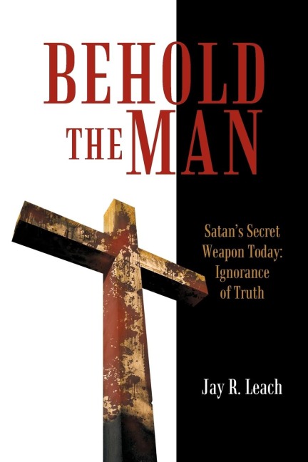 Behold the Man: Satans Secret Weapon Today: Ignorance of Truth