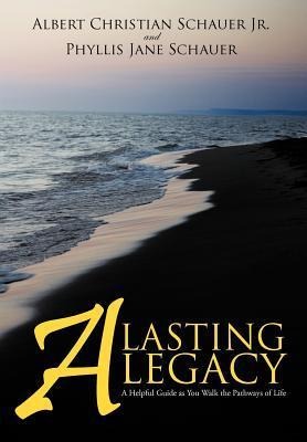 A Lasting Legacy: A Helpful Guide as You Walk the Pathways of Life