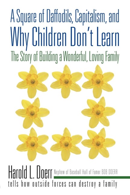 A Square of Daffodils, Capitalism, and Why Children Dont Learn: The Story of Building a Wonderful, Loving Family