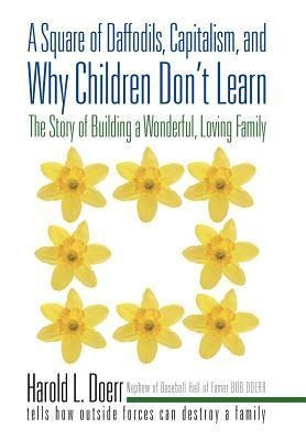 A Square of Daffodils, Capitalism, and Why Children Don't Learn: The Story of Building a Wonderful, Loving Family