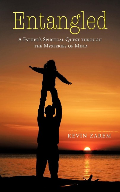 Entangled: A Fathers Spiritual Quest through the Mysteries of Mind