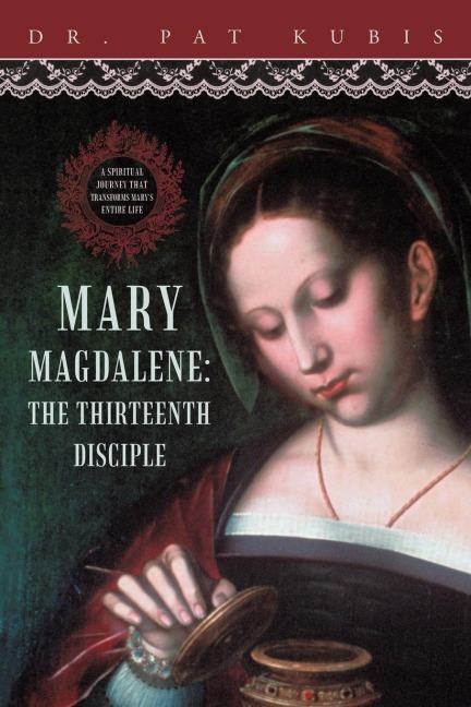 Mary Magdalene, the Thirteenth Disciple: A Spiritual Journey That Transforms Marys Entire Life.
