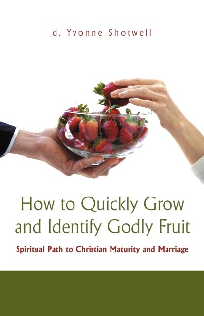 How to Quickly Grow and Identify Godly Fruit: Spiritual Path to Christian Maturity and Marriage