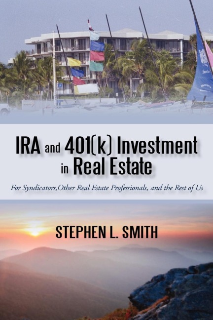 IRA and 401(k) Investment in Real Estate: For Syndicators, Other Real Estate Professionals, and the Rest of Us