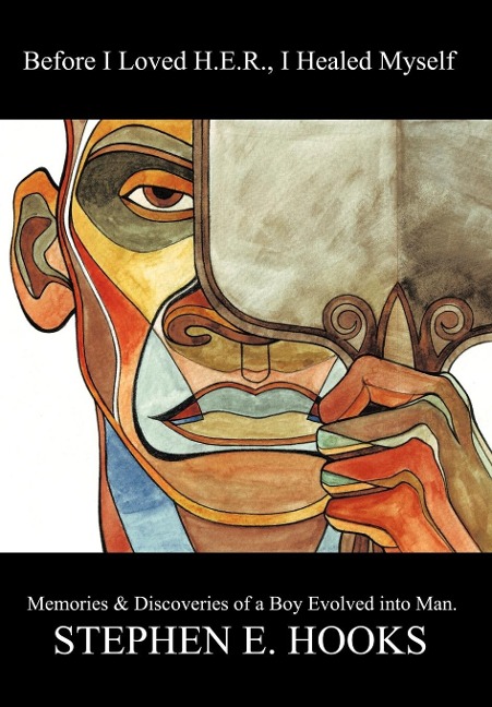 Before I Loved Her, I Healed Myself: Memories and Discoveries of a Boy Evolved Into a Man