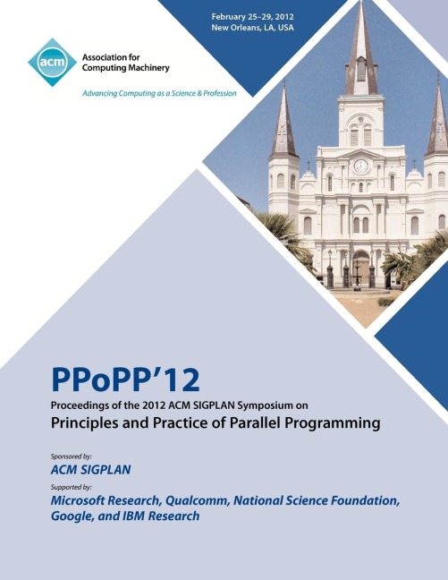 PPoPP 12 Proceedings of the 2012 ACM SIGPLAN Symposium on Principles and Practice of Parallel Programming