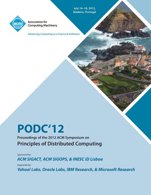 PODC12 Proceedings of the 2012 ACM Symposium on Principles of Distributed Computing