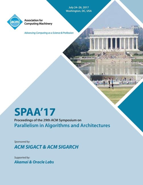 SPAA 17: 29th ACM Symposium on Parallelism in Algorithms and Architectures