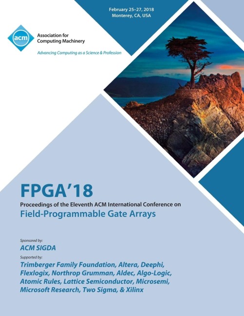 FPGA 18: Proceedings of the 2018 ACM/SIGDA International Symposium on Field-Programmable Gate Arrays