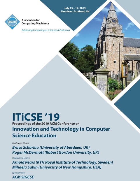 ITiCSE 19: Proceedings of the 2019 ACM Conference on Innovation and Technology in Computer Science Education
